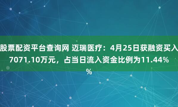 股票配资平台查询网 迈瑞医疗：4月25日获融资买入7071.10万元，占当日流入资金比例为11.44%