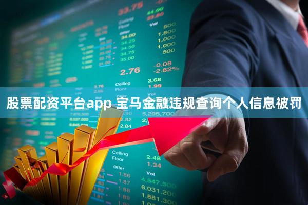 股票配资平台app 宝马金融违规查询个人信息被罚