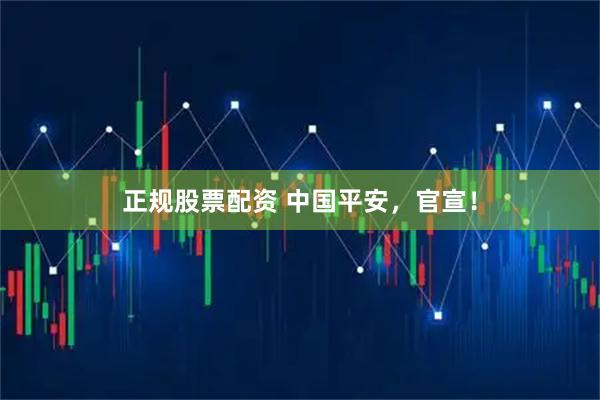正规股票配资 中国平安，官宣！