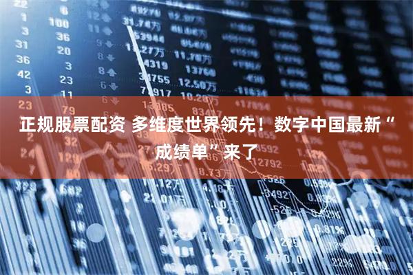 正规股票配资 多维度世界领先！数字中国最新“成绩单”来了