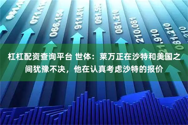 杠杠配资查询平台 世体：莱万正在沙特和美国之间犹豫不决，他在认真考虑沙特的报价